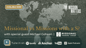 Missional vs Missions with a S? with Michael Goheen