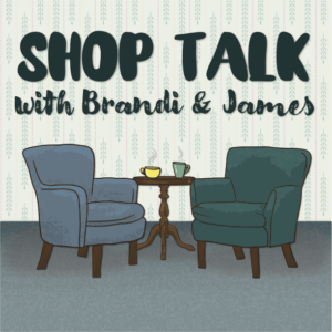 Shop Talk with Brandi and James