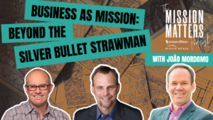 Business As Mission: Beyond The Silver Bullet Strawman with João Mordomo