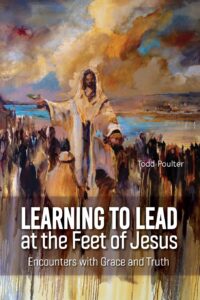 Learning to Lead at the Feet of Jesus: Encounters with Grace and Truth