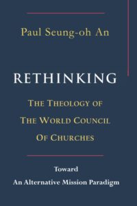 Rethinking the Theology of the World Council of Churches: Toward an Alternative Mission Paradigm