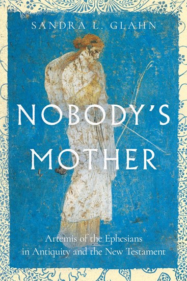 Nobody’s Mother: Artemis of the Ephesians in Antiquity and the New Testament